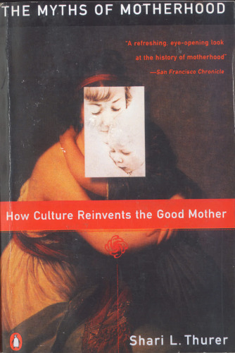Myths of Motherhood: How Culture Reinvents the Good Mother
