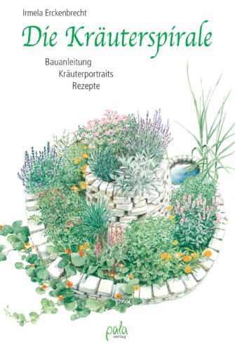 Die Kräuterspirale: Bauanleitung · Kräuterportraits · Rezepte, 3. Auflage