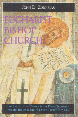 Eucharist, Bishop, Church: The Unity of the Church in the Divine Eucharist and the Bishop During the First Three Centuries