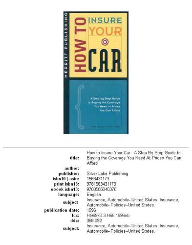 How to Insure Your Car: A Step by Step Guide to Buying the Coverage You Need at Prices You Can Afford (How to Insure...Series)