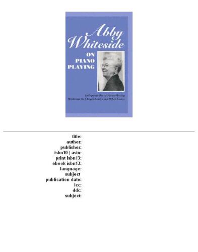 Abby Whiteside on Piano Playing : Indispensables of Piano Playing - Mastering the Chopin Etudes and Other Essays
