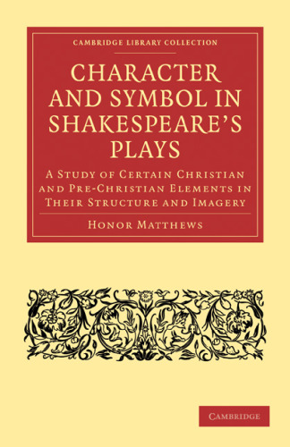 Character and Symbol in Shakespeare’s Plays: A Study of Certain Christian and Pre-Christian Elements in Their Structure and Imagery