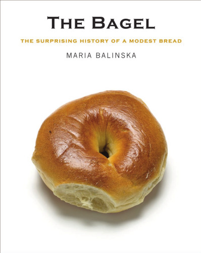 The Bagel: The Surprising History of a Modest Bread