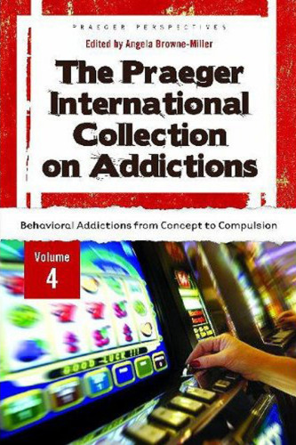 The Praeger International Collection on Addictions: Volume 4, Behavioral Addictions from Concept to Compulsion (Abnormal Psychology)