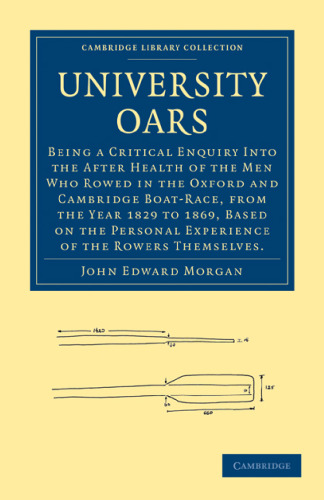 University Oars: Being a Critical Enquiry Into the After Health of the Men Who Rowed in the Oxford and Cambridge Boat-Race, from the Year 1829 to 1869, Based on the Personal Experience of the Rowers Themselves