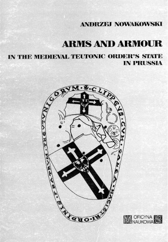 Arms and Armour in Medieval Prussia (Studies on the History of Ancient and Medieval Art of Warfare, vol. 2)