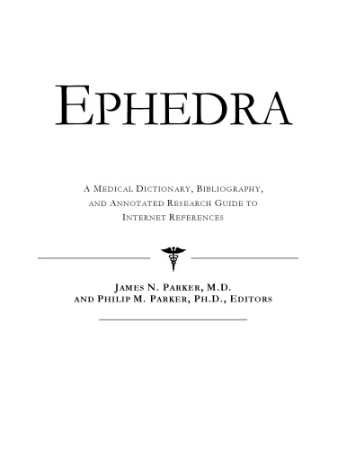 Ephedra - A Medical Dictionary, Bibliography, and Annotated Research Guide to Internet References