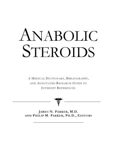 Anabolic Steroids - A Medical Dictionary, Bibliography, and Annotated Research Guide to Internet References