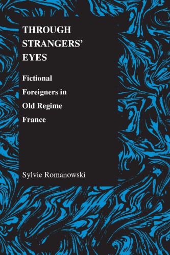 Through Strangers' Eyes: Fictional Foreigners in Old Regime France (Purdue Studies in Romance Literatures)