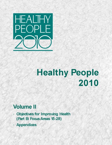 Healthy People 2010- Volume 2 Objectives for Improving Health Part B: Focus Areas 15-28 and Appendices