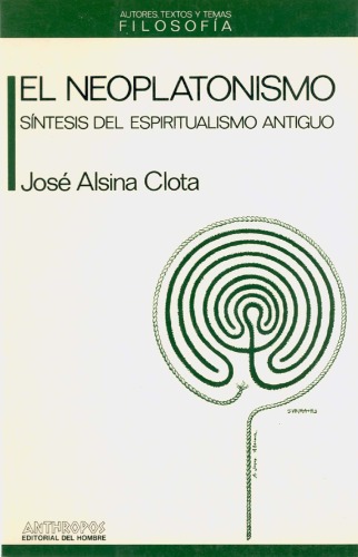 El neoplatonismo: Sintesis del espiritualismo antiguo (Autores, textos y temas)