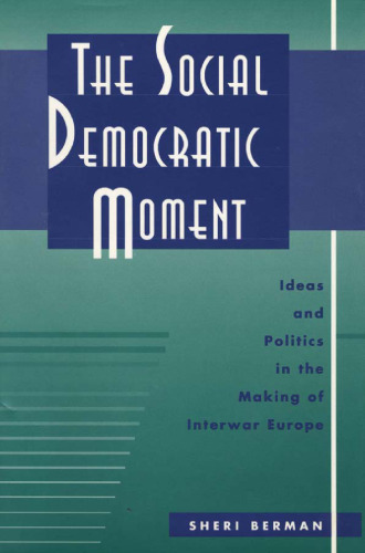 The Social Democratic Moment: Ideas and Politics in the Making of Interwar Europe