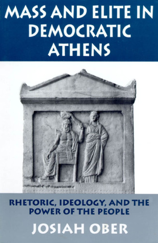 Mass and Elite in Democratic Athens: Rhetoric, Ideology, and the Power of the People