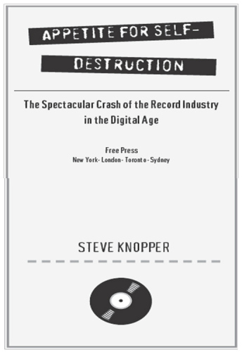 Appetite for Self-Destruction: The Spectacular Crash of the Record Industry in the Digital Age   