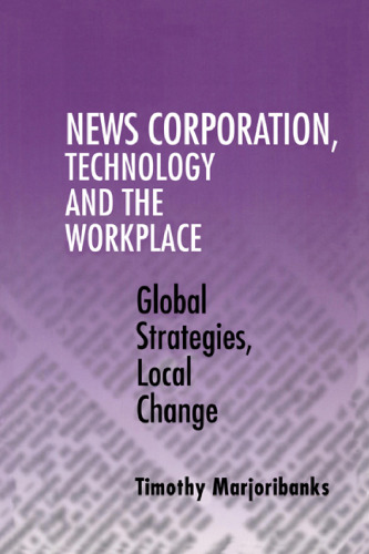 News Corporation, Technology and the Workplace: Global Strategies, Local Change