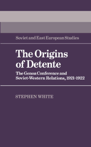 The Origins of Detente: The Genoa Conference and Soviet-Western Relations, 1921–1922