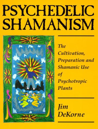 Psychedelic Shamanism: The Cultivation, Preparation & Shamanic Use of Psychoactive Plants