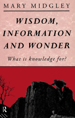 Wisdom, Information and Wonder: What is Knowledge For?
