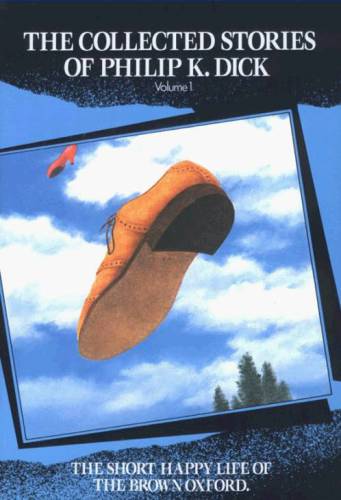 The Short Happy Life of the Brown Oxford and Other Classic Stories (The Collected Stories of Philip K. Dick, Vol. 1)