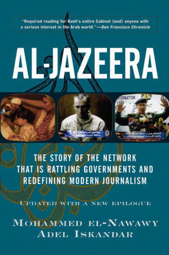 Al-jazeera: The Story Of The Network That Is Rattling Governments And Redefining Modern Journalism Updated With A New Prologue And Epilogue
