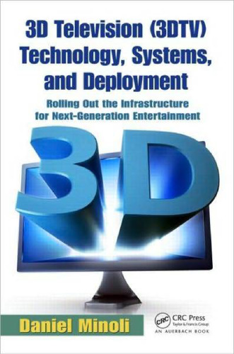 3D Television (3DTV) Technology, Systems, and Deployment: Rolling Out the Infrastructure for Next-Generation Entertainment