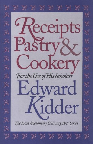 Recipes of Pastry & Cookery: For the Use of His Scholars (Iowa Szathmary Culinary Arts Series)