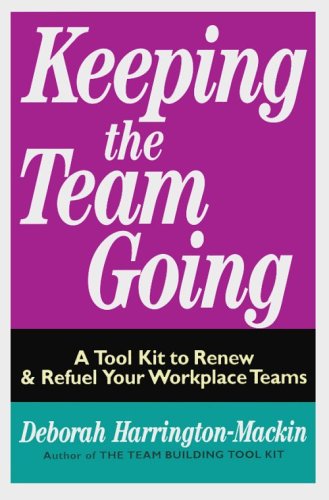 Keeping the Team Going: A Tool Kit to Renew & Refuel Your Workplace Teams