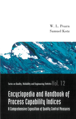 Encyclopedia And Handbook of Process Capability Indices: A Comprehensive Exposition of Quality Control Measures (Series on Quality, Reliability and Engineering Statistics)
