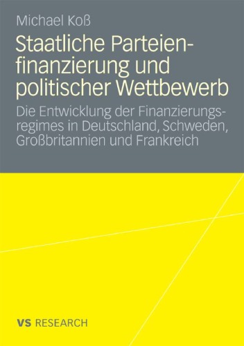 Staatliche Parteienfinanzierung und politischer Wettbewerb: Die Entwicklung der Finanzierungsregimes in Deutschland, Schweden, Großbritannien und Frankreich