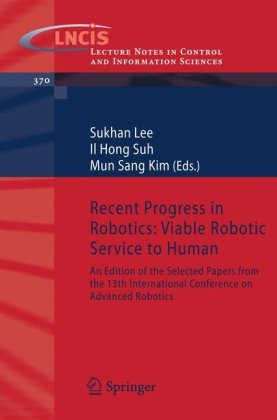 Recent Progress in Robotics: Viable Robotic Service to Human: An Edition of the Selected Papers from the 13th International Conference on Advanced ... Notes in Control and Information Sciences)