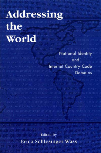Addressing the World : National Identity and Internet Country Code Domains