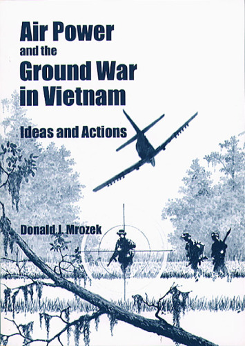 Air Power and the Ground War in Vietnam : Ideas and Actions