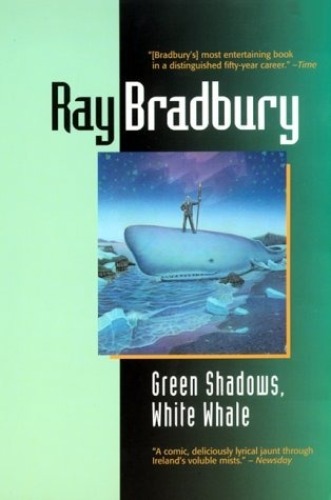 Green Shadows, White Whale: A Novel of Ray Bradbury's Adventures Making Moby Dick with John Huston in Ireland