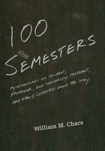 One Hundred Semesters: My Adventures as Student, Professor, and University President, and What I Learned along the Way