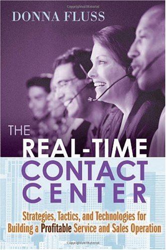 The Real-Time Contact Center: Strategies, Tactics, and Technologies for Building a Profitable Service and Sales Operation