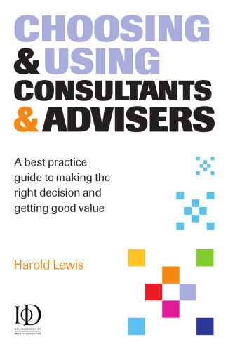 Consultants & Advisers: A Best Practice Guide to Choosing, Using and Getting Good Value