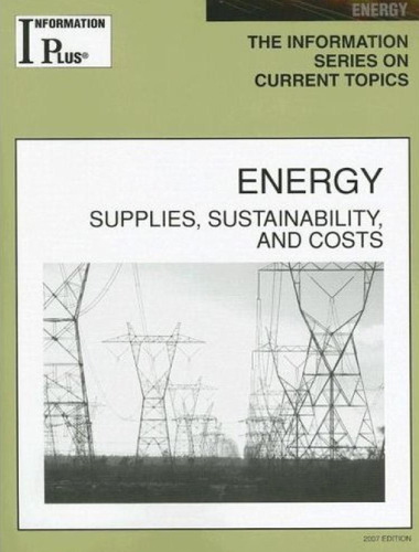 Energy: Supplies Sustainability, And Cost (Information Plus Reference Series, Edition 2007)