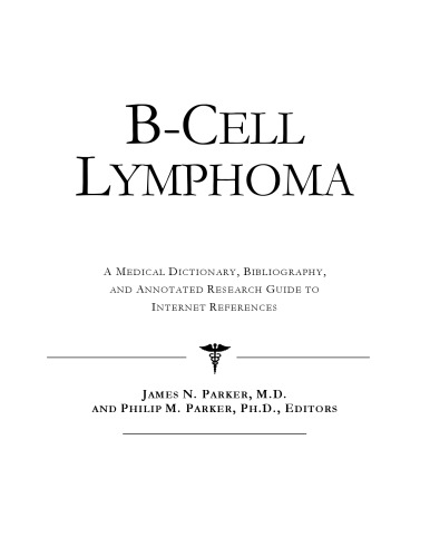 B-Cell Lymphoma - A Medical Dictionary, Bibliography, and Annotated Research Guide to Internet References