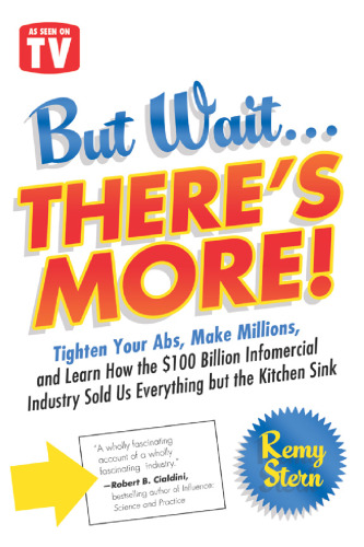 But Wait ... There's More!: Tighten Your Abs, Make Millions, and Learn How the $100 Billion Infomercial Industry Sold Us Everything But the Kitchen Sink