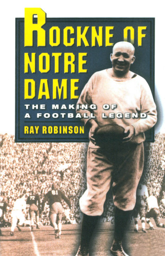 Rockne of Notre Dame: The Making of a Football Legend