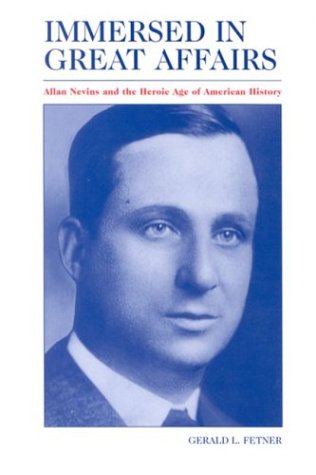Immersed in Great Affairs: Allan Nevins and the Heroic Age of American History