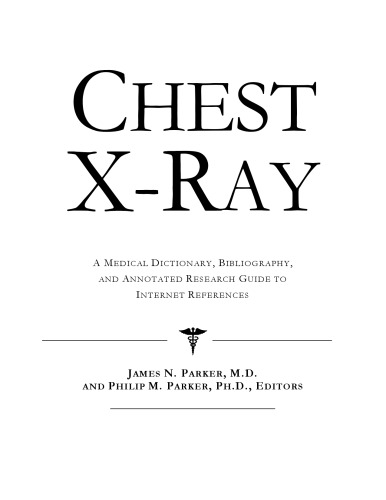 Chest X-Ray - A Medical Dictionary, Bibliography, and Annotated Research Guide to Internet References