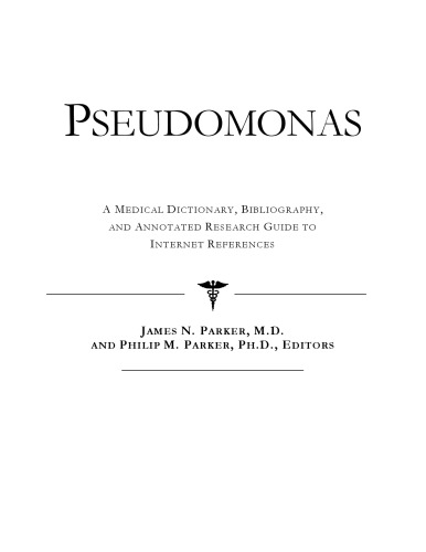 Pseudomonas - A Medical Dictionary, Bibliography, and Annotated Research Guide to Internet References