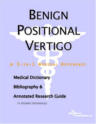 Benign Positional Vertigo: A Medical Dictionary, Bibliography, And Annotated Research Guide To Internet References