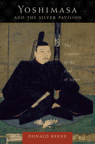 Yoshimasa and the Silver Pavilion : the creation of the soul of Japan