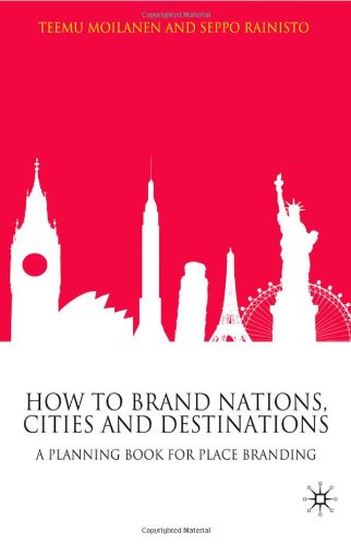 How to Brand Nations, Cities and Destinations: A Planning Book for Place Branding