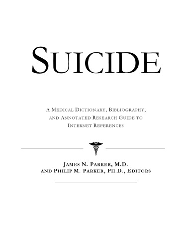 Suicide - A Medical Dictionary, Bibliography, and Annotated Research Guide to Internet References