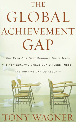 The Global Achievement Gap: Why Even Our Best Schools Don't Teach the New Survival Skills Our Children Need--And What We Can Do About It