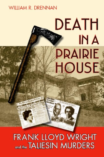 Death in a Prairie House: Frank Lloyd Wright and the Taliesin Murders