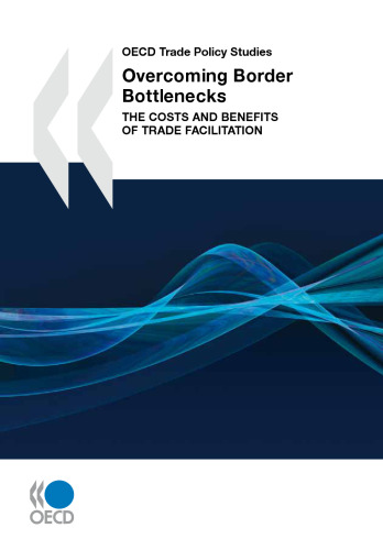 OECD Trade Policy Studies Overcoming Border Bottlenecks:  The Costs and Benefits of Trade Facilitation
